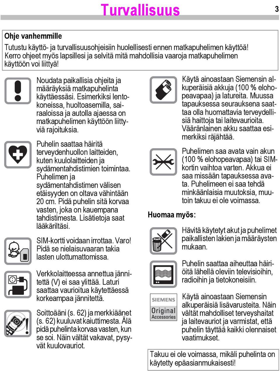 Esimerkiksi lentokoneissa, huoltoasemilla, sairaaloissa ja autolla ajaessa on matkapuhelimen käyttöön liittyviä rajoituksia.