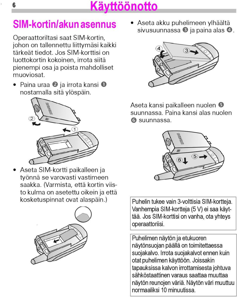 Aseta akku puhelimeen ylhäältä sivusuunnassa ja paina alas. Aseta kansi paikalleen nuolen suunnassa. Paina kansi alas nuolen suunnassa.