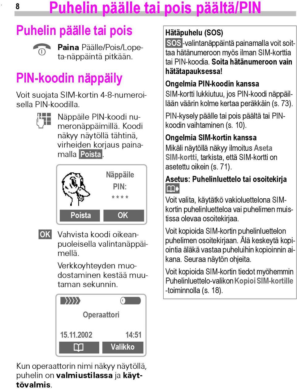 Verkkoyhteyden muodostaminen kestää muutaman sekunnin. < a Operaattori Hätäpuhelu (SOS) SOS -valintanäppäintä painamalla voit soittaa hätänumeroon myös ilman SIM-korttia tai PIN-koodia.