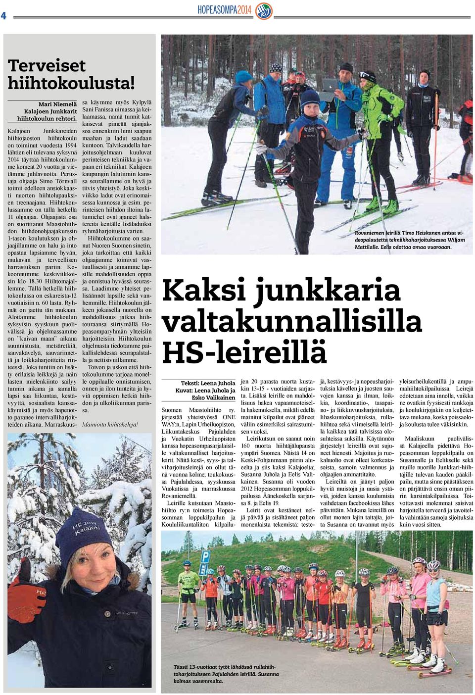 Perustaja ohjaaja Simo Törnvall toimii edelleen ansiokkaasti nuorten hiihtolupauksien treenaajana. Hiihtokoulussamme on tällä hetkellä 11 ohjaajaa.