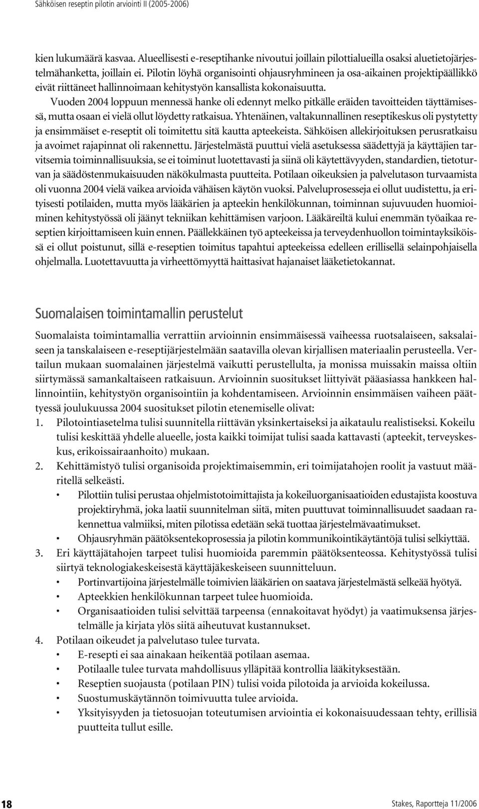 Vuoden 2004 loppuun mennessä hanke oli edennyt melko pitkälle eräiden tavoitteiden täyttämisessä, mutta osaan ei vielä ollut löydetty ratkaisua.