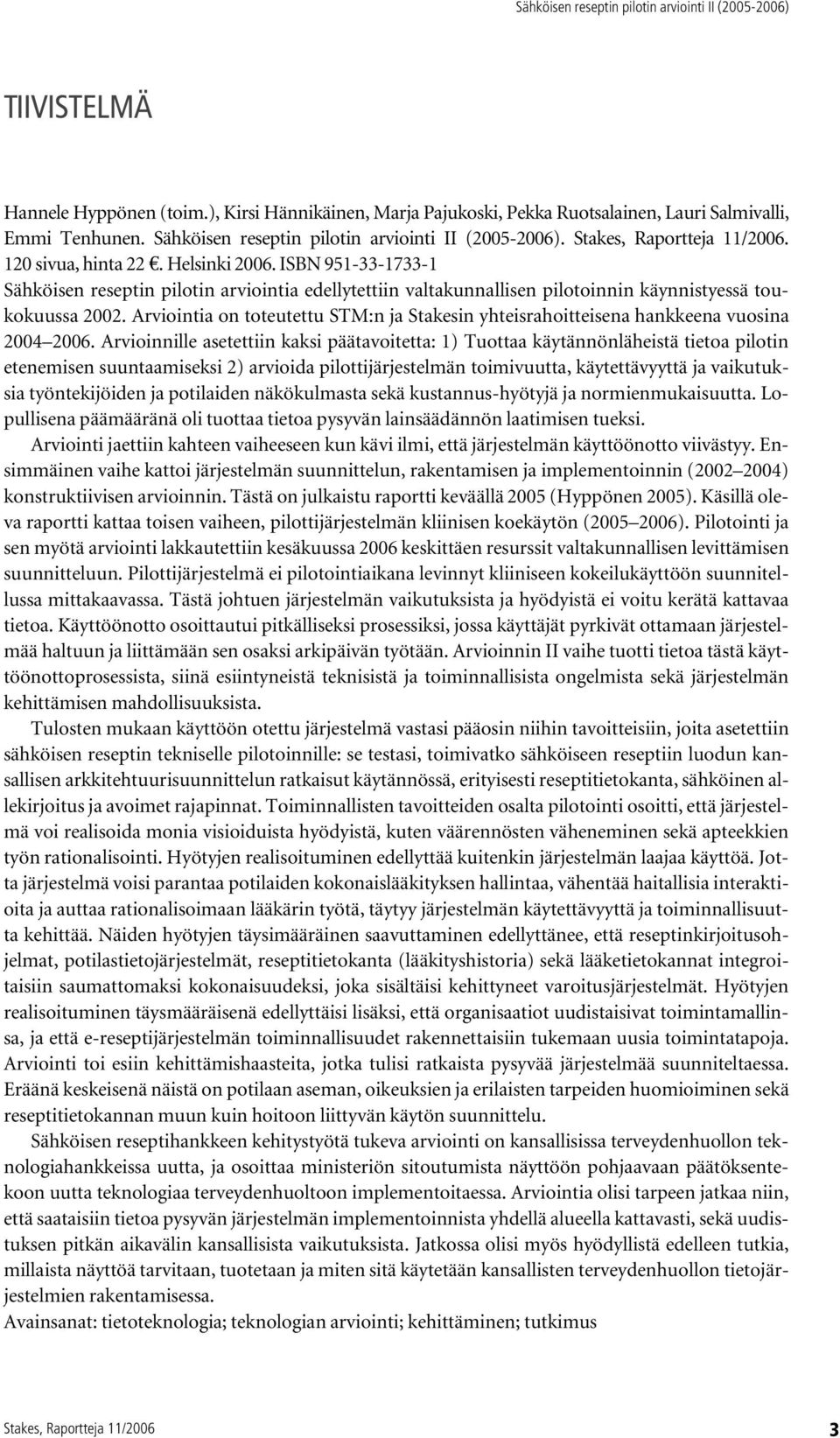 Arviointia on toteutettu STM:n ja Stakesin yhteisrahoitteisena hankkeena vuosina 2004 2006.