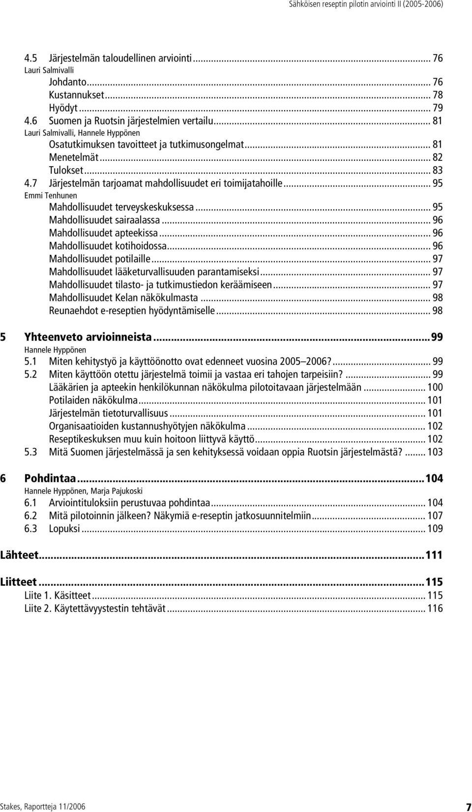 .. 95 Emmi Tenhunen Mahdollisuudet terveyskeskuksessa... 95 Mahdollisuudet sairaalassa... 96 Mahdollisuudet apteekissa... 96 Mahdollisuudet kotihoidossa... 96 Mahdollisuudet potilaille.