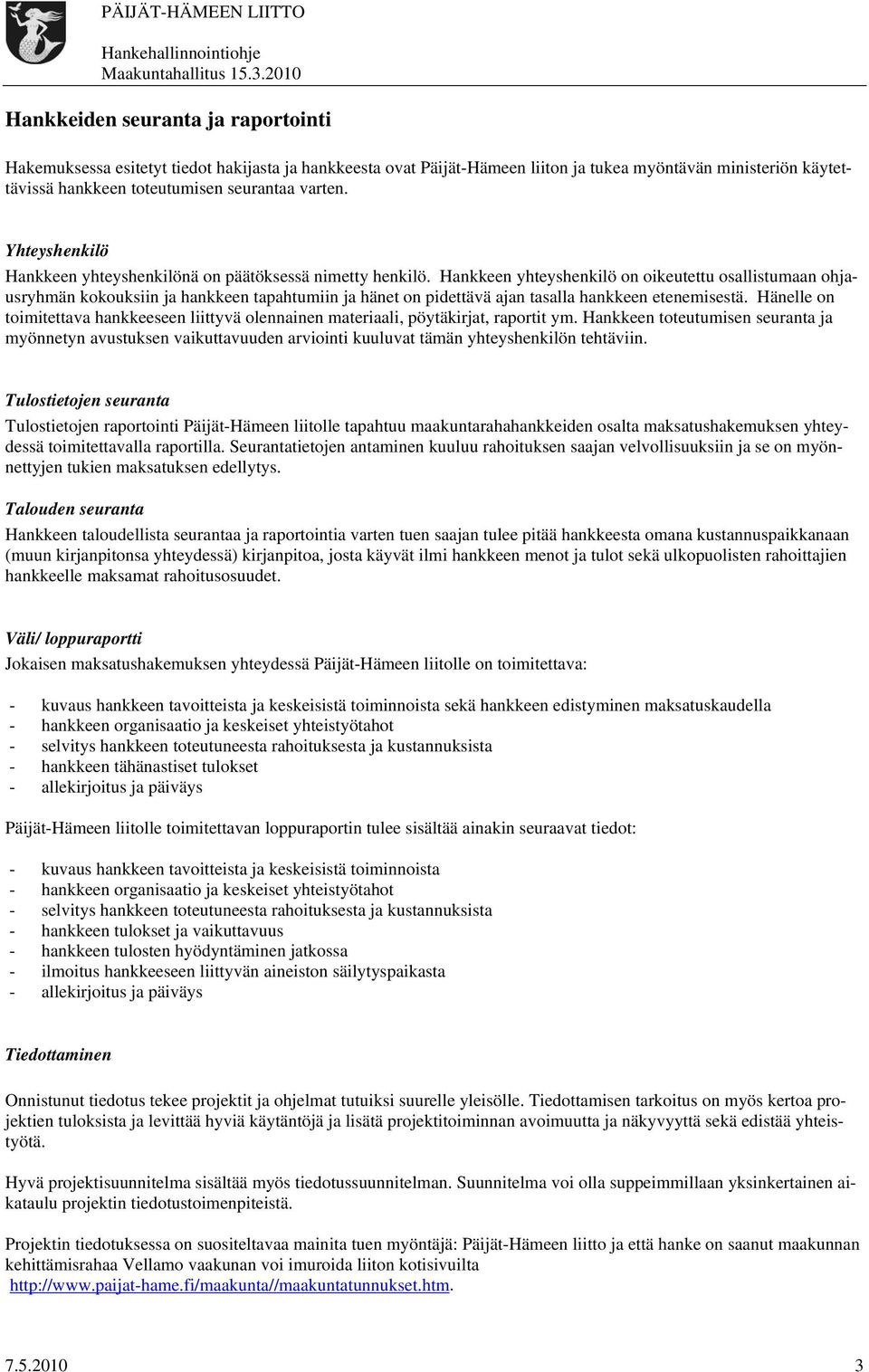 Hankkeen yhteyshenkilö on oikeutettu osallistumaan ohjausryhmän kokouksiin ja hankkeen tapahtumiin ja hänet on pidettävä ajan tasalla hankkeen etenemisestä.