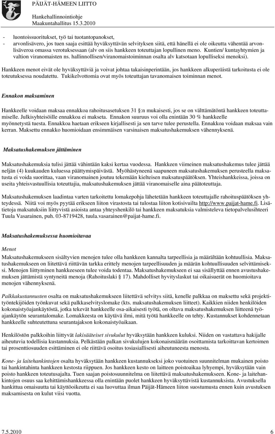 Hankkeen menot eivät ole hyväksyttäviä ja voivat johtaa takaisinperintään, jos hankkeen alkuperäistä tarkoitusta ei ole toteutuksessa noudatettu.