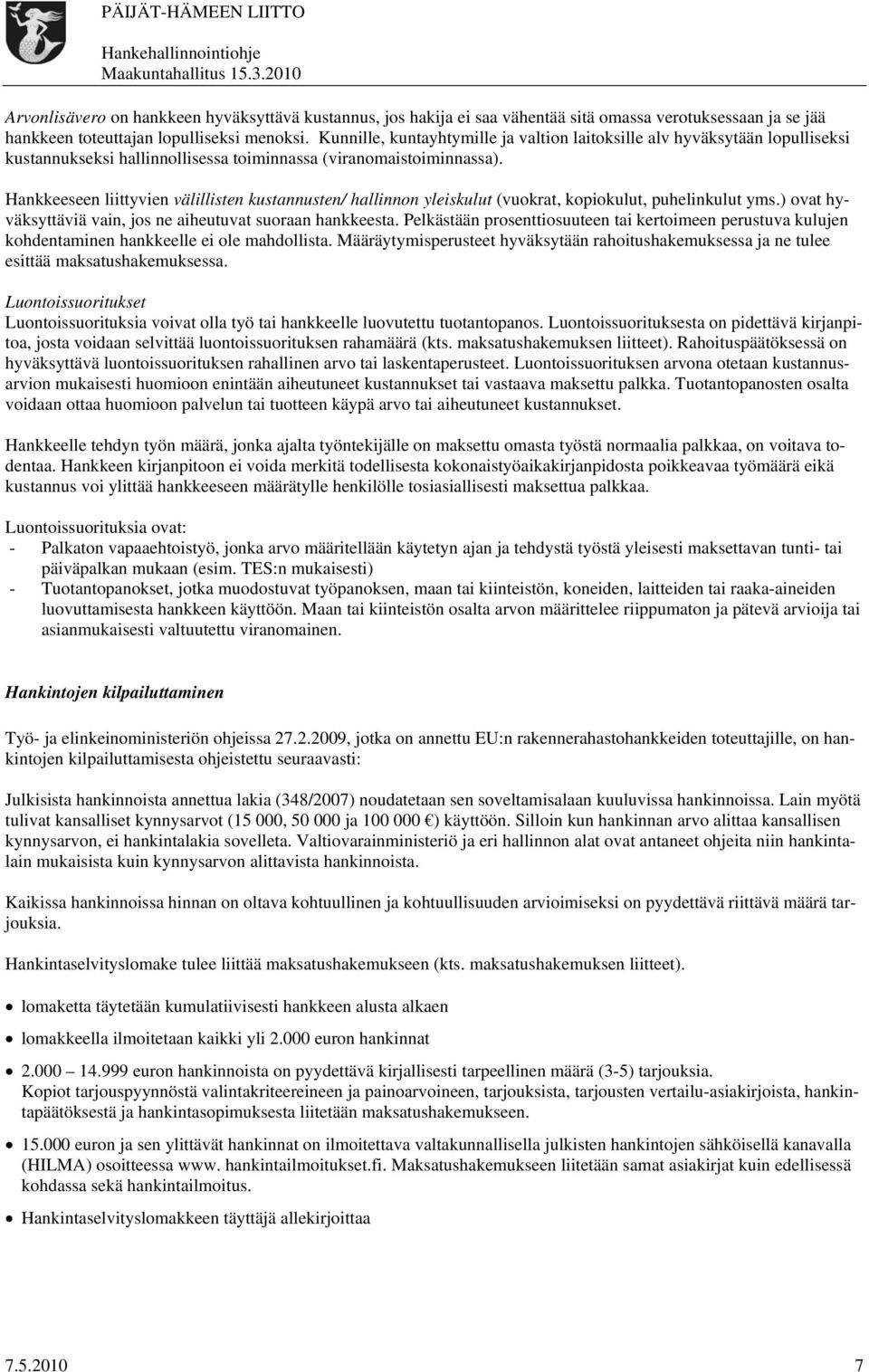 Hankkeeseen liittyvien välillisten kustannusten/ hallinnon yleiskulut (vuokrat, kopiokulut, puhelinkulut yms.) ovat hyväksyttäviä vain, jos ne aiheutuvat suoraan hankkeesta.