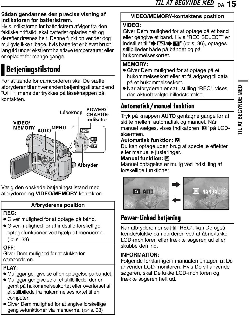 Betjeningstilstand For at tænde for camcorderen skal De sætte afbryderen til enhver anden betjeningstilstand end OFF, mens der trykkes på låseknappen på kontakten.