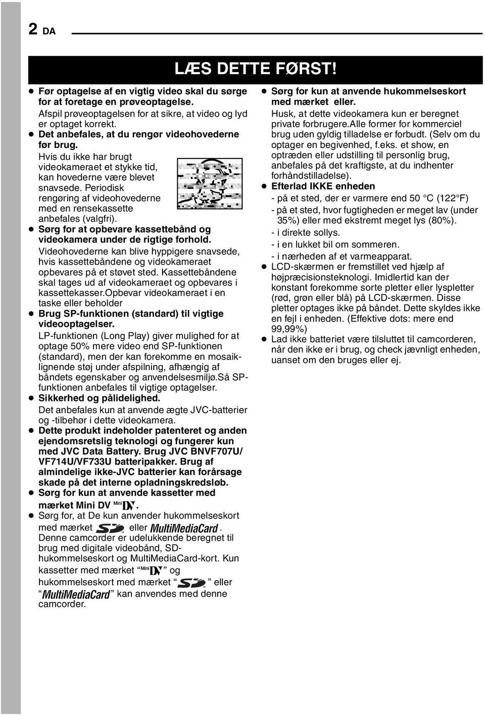 Periodisk rengøring af videohovederne med en rensekassette anbefales (valgfri). Sørg for at opbevare kassettebånd og videokamera under de rigtige forhold.