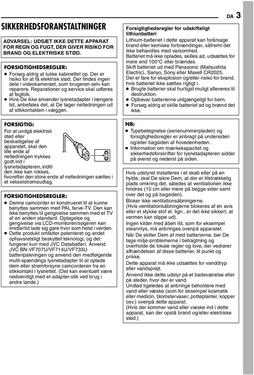 Hvis De ikke anvender lysnetadapter i længere tid, anbefales det, at De tager netledningen ud af stikkontakten i væggen.