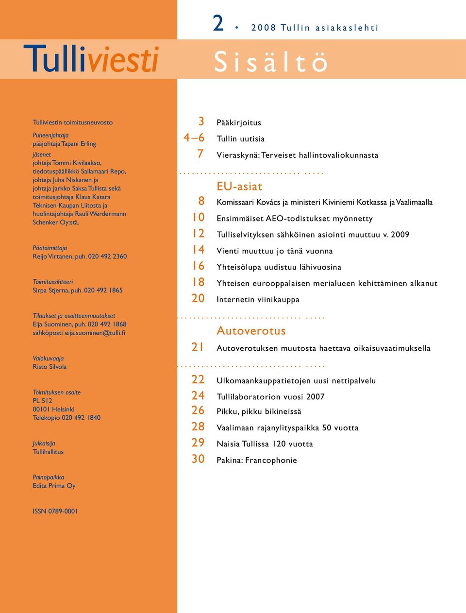Päätoimittaja Reijo Virtanen, puh. 020 492 2360 Toimitussihteeri Sirpa Stjerna, puh. 020 492 1865 Tilaukset ja osoitteenmuutokset Eija Suominen, puh. 020 492 1868 sähköposti eija.suominen@tulli.