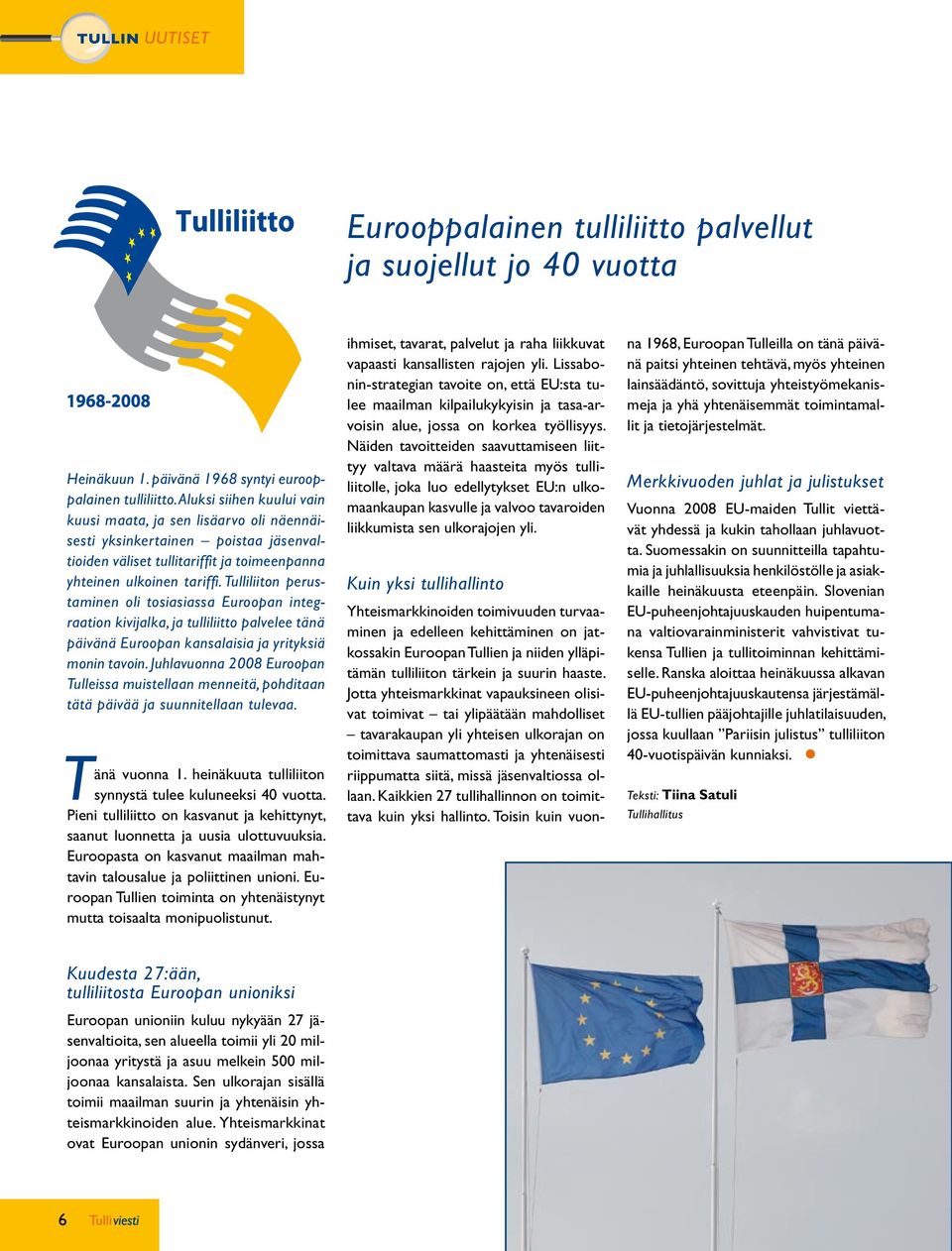 Tulliliiton perustaminen oli tosiasiassa Euroopan integraation kivijalka, ja tulliliitto palvelee tänä päivänä Euroopan kansalaisia ja yrityksiä monin tavoin.