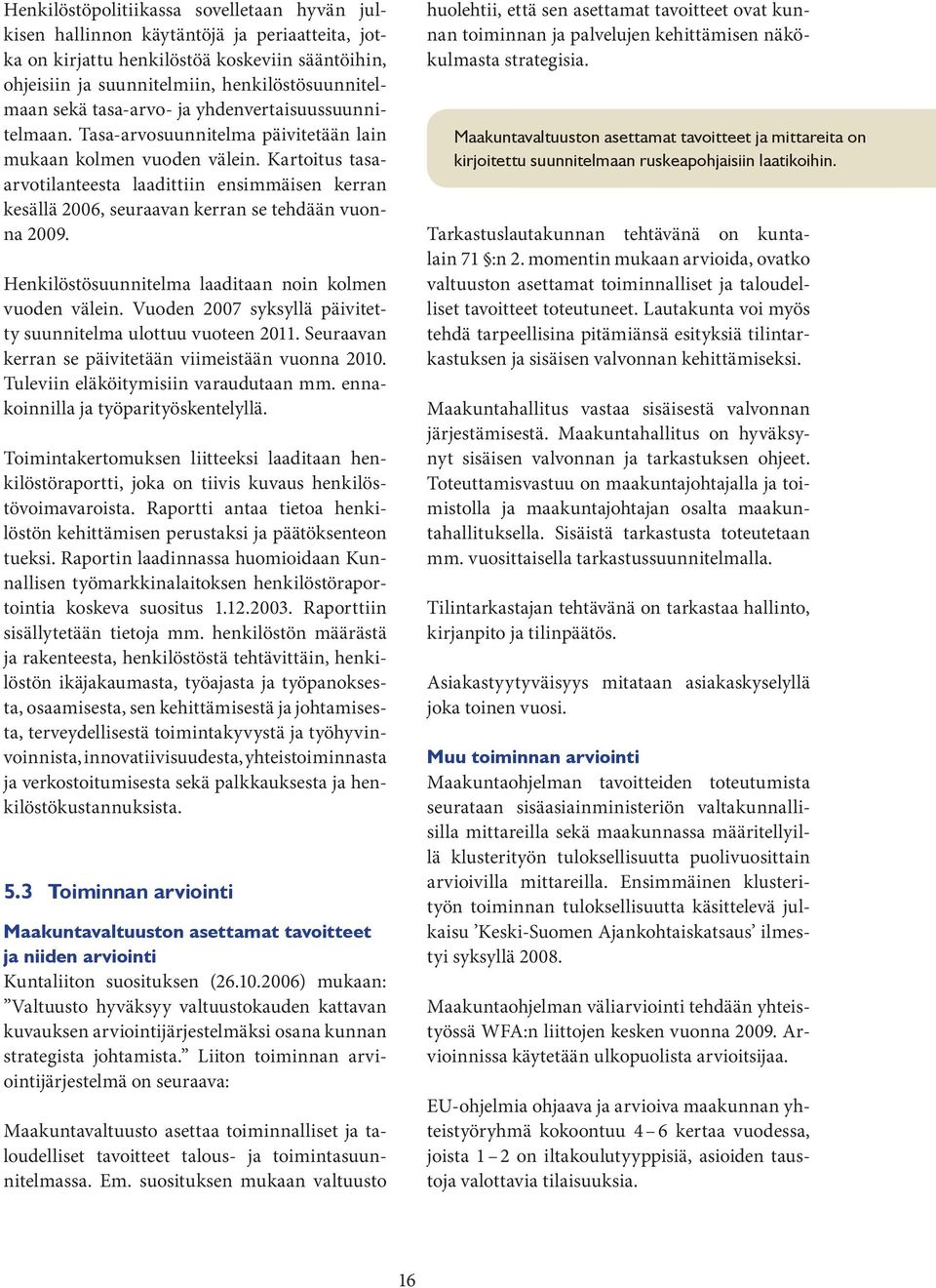 Kartoitus tasaarvotilanteesta laadittiin ensimmäisen kerran kesällä 2006, seuraavan kerran se tehdään vuonna 2009. Henkilöstösuunnitelma laaditaan noin kolmen vuoden välein.