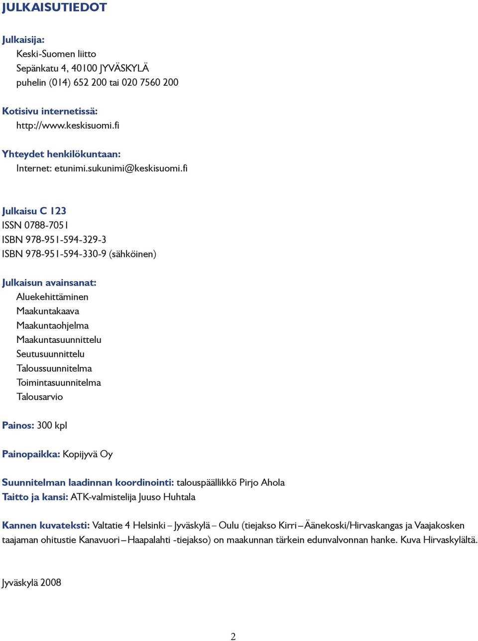 fi Julkaisu C 123 ISSN 0788-7051 ISBN 978-951-594-329-3 ISBN 978-951-594-330-9 (sähköinen) Julkaisun avainsanat: Aluekehittäminen Maakuntakaava Maakuntaohjelma Maakuntasuunnittelu Seutusuunnittelu