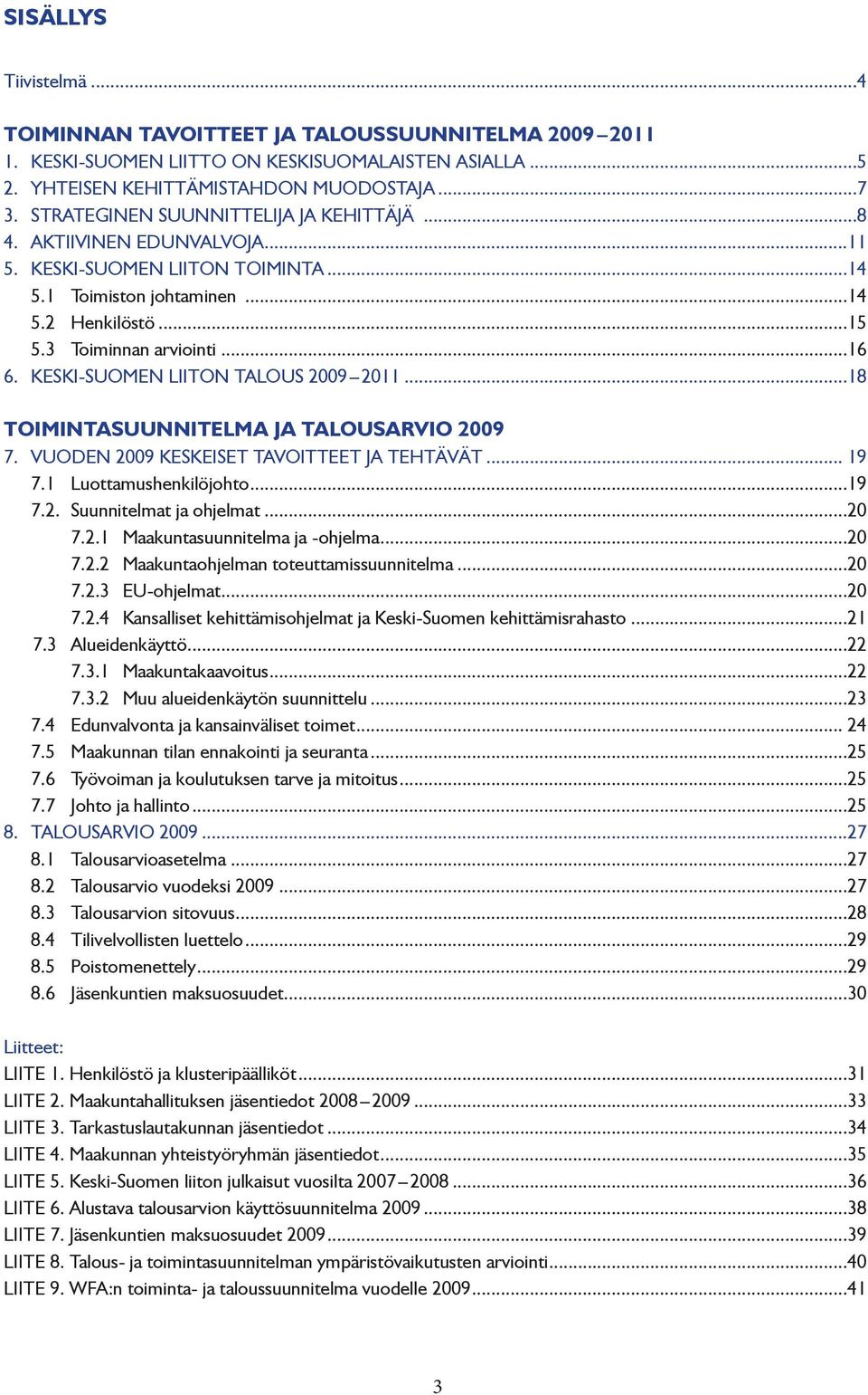 KESKI-SUOMEN LIITON TALOUS 2009 2011...18 TOIMINTASUUNNITELMA JA TALOUSARVIO 2009 7. VUODEN 2009 KESKEISET TAVOITTEET JA TEHTÄVÄT... 19 7.1 Luottamushenkilöjohto...19 7.2. Suunnitelmat ja ohjelmat.