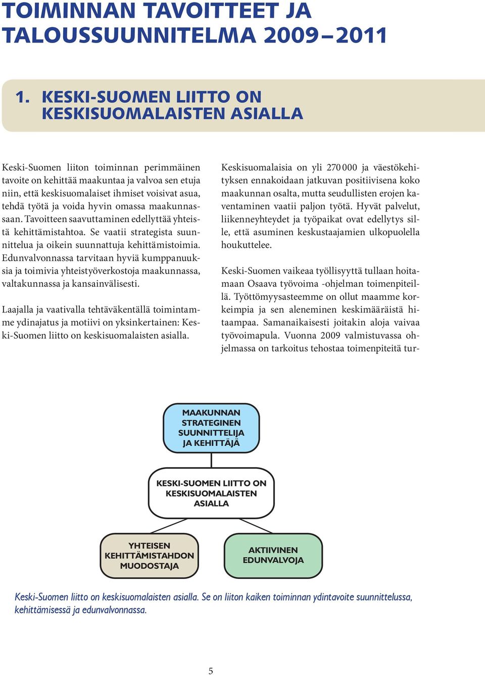 työtä ja voida hyvin omassa maakunnassaan. Tavoitteen saavuttaminen edellyttää yhteistä kehittämistahtoa. Se vaatii strategista suunnittelua ja oikein suunnattuja kehittämistoimia.