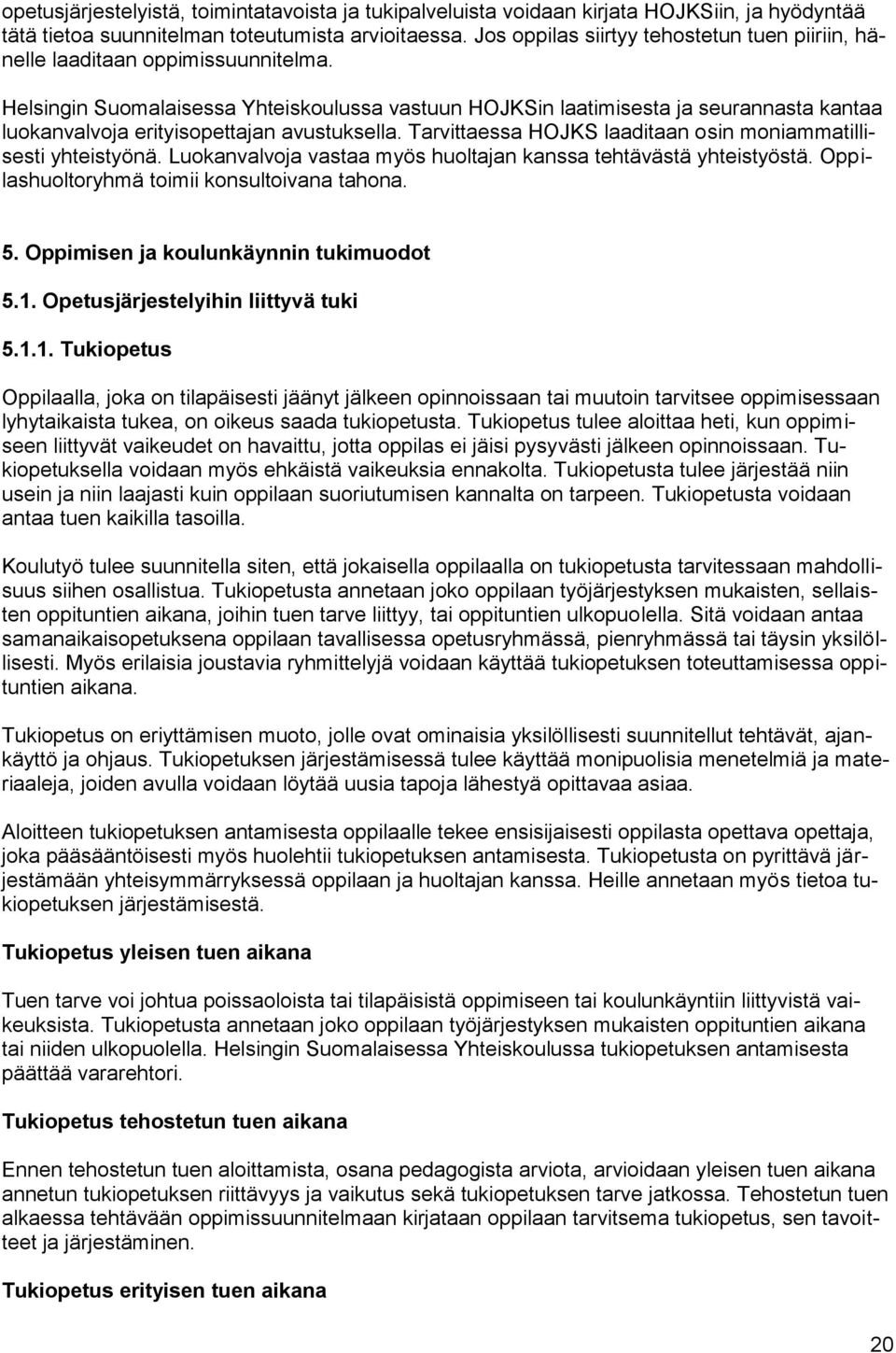 Helsingin Suomalaisessa Yhteiskoulussa vastuun HOJKSin laatimisesta ja seurannasta kantaa luokanvalvoja erityisopettajan avustuksella. Tarvittaessa HOJKS laaditaan osin moniammatillisesti yhteistyönä.
