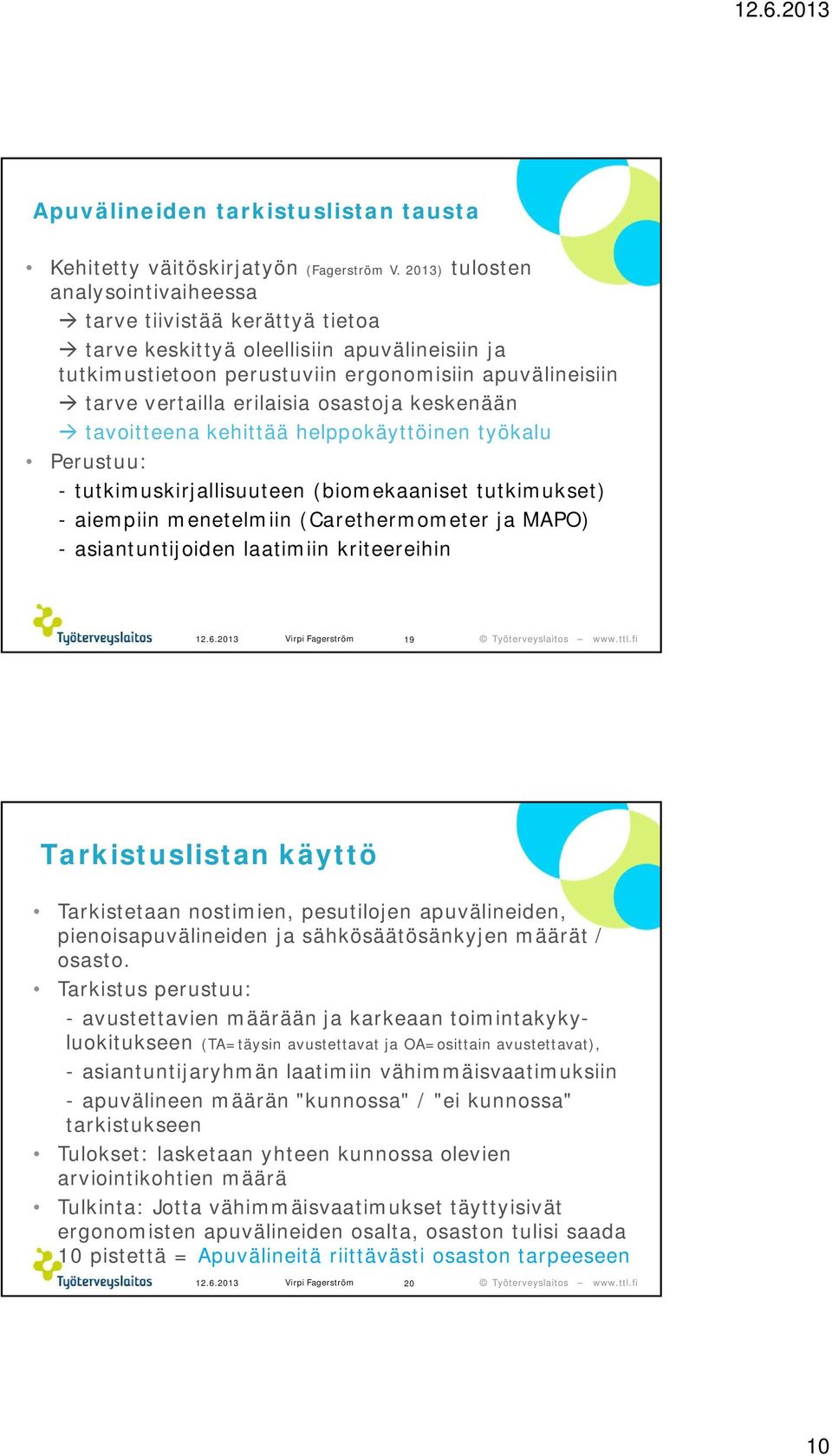 osastoja keskenään tavoitteena kehittää helppokäyttöinen työkalu Perustuu: - tutkimuskirjallisuuteen (biomekaaniset tutkimukset) - aiempiin menetelmiin (Carethermometer ja MAPO) - asiantuntijoiden