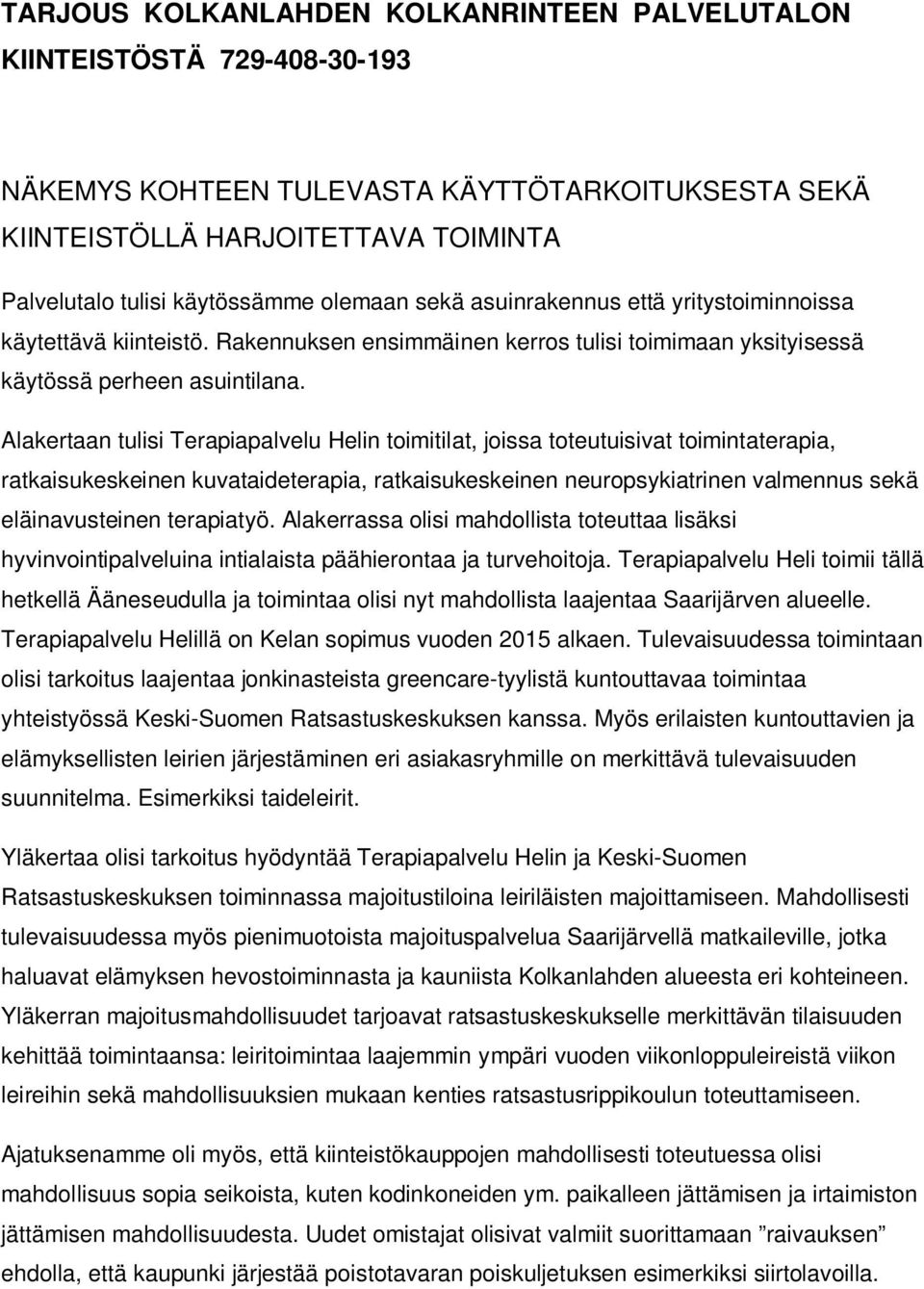 Alakertaan tulisi Terapiapalvelu Helin toimitilat, joissa toteutuisivat toimintaterapia, ratkaisukeskeinen kuvataideterapia, ratkaisukeskeinen neuropsykiatrinen valmennus sekä eläinavusteinen