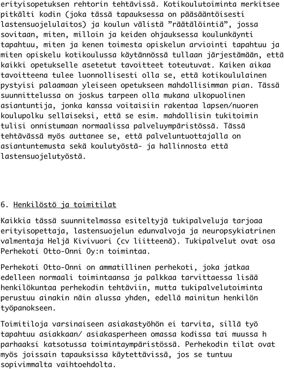 koulunkäynti tapahtuu, miten ja kenen toimesta opiskelun arviointi tapahtuu ja miten opiskelu kotikoulussa käytännössä tullaan järjestämään, että kaikki opetukselle asetetut tavoitteet toteutuvat.