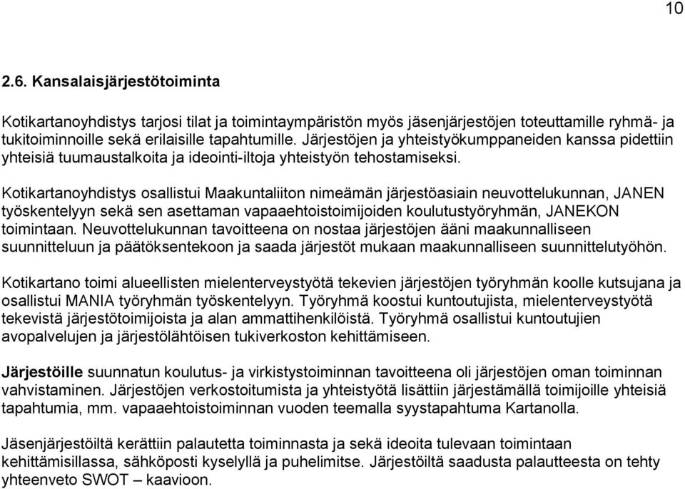 Kotikartanoyhdistys osallistui Maakuntaliiton nimeämän järjestöasiain neuvottelukunnan, JANEN työskentelyyn sekä sen asettaman vapaaehtoistoimijoiden koulutustyöryhmän, JANEKON toimintaan.