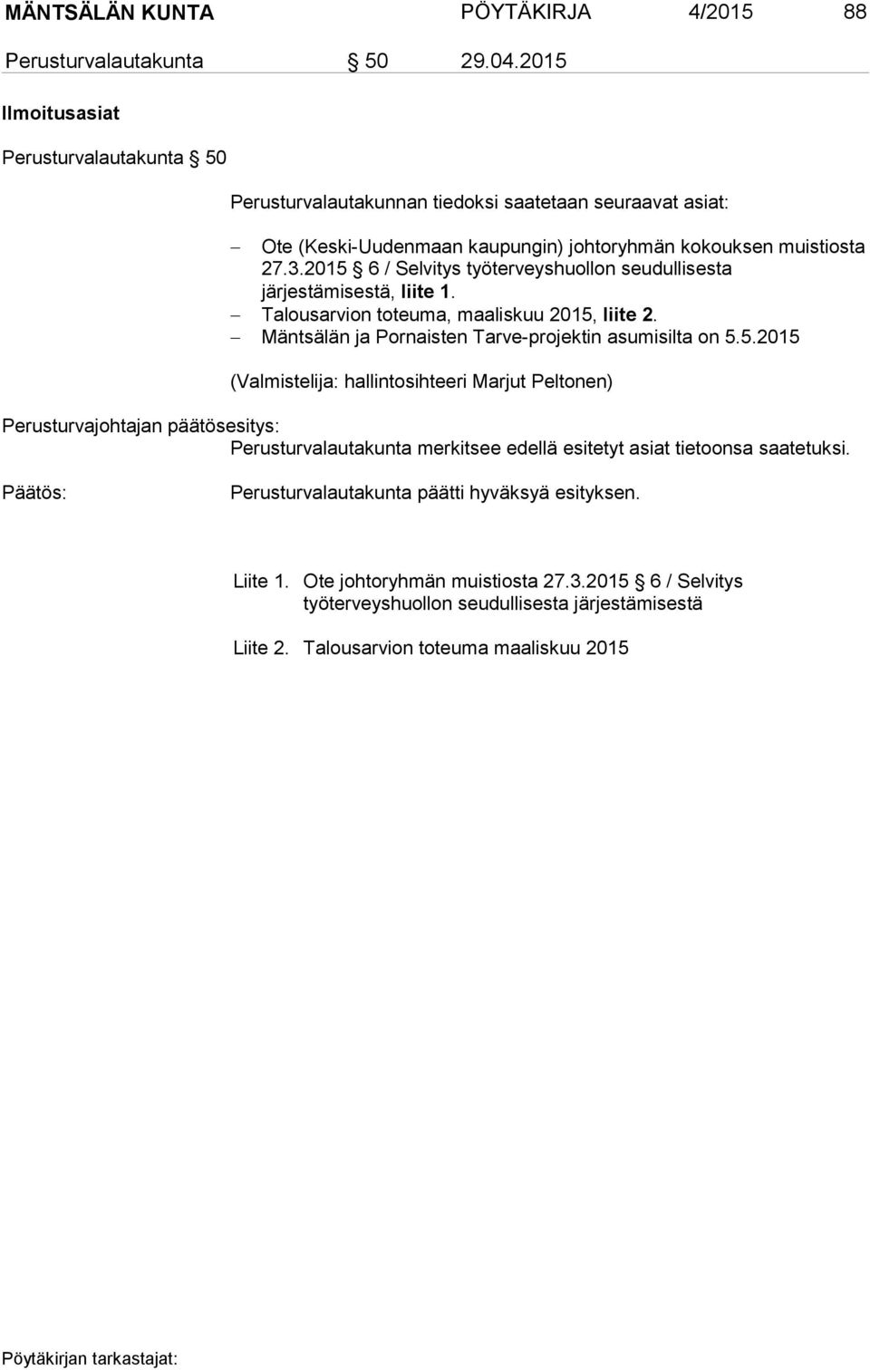 2015 6 / Selvitys työterveyshuollon seudullisesta järjestämisestä, liite 1. Talousarvion toteuma, maaliskuu 2015, liite 2. Mäntsälän ja Pornaisten Tarve-projektin asumisilta on 5.5.2015 (Valmistelija: hallintosihteeri Marjut Peltonen) Perusturvajohtajan päätösesitys: Perusturvalautakunta merkitsee edellä esitetyt asiat tietoonsa saatetuksi.