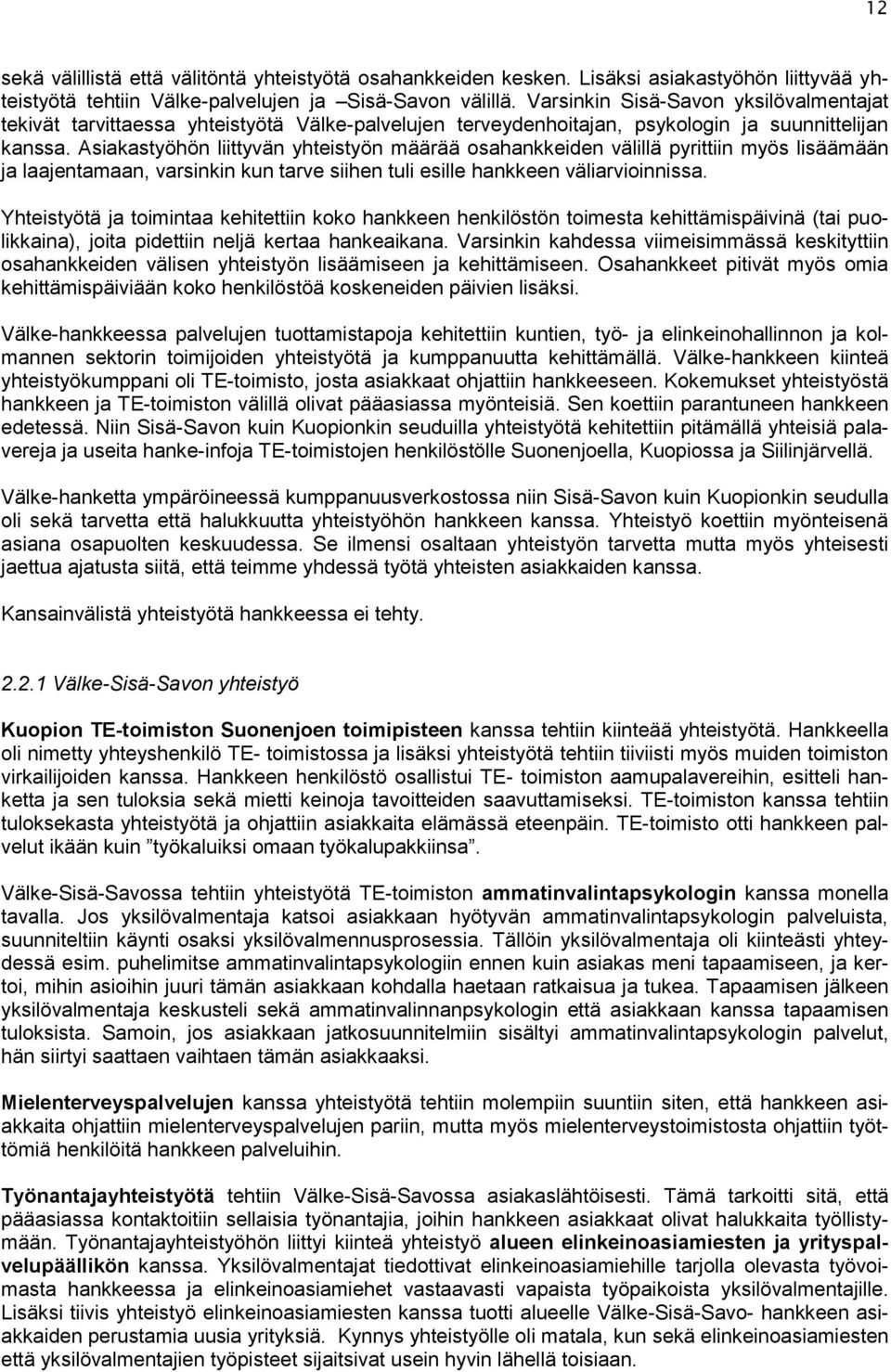 Asiakastyöhön liittyvän yhteistyön määrää osahankkeiden välillä pyrittiin myös lisäämään ja laajentamaan, varsinkin kun tarve siihen tuli esille hankkeen väliarvioinnissa.