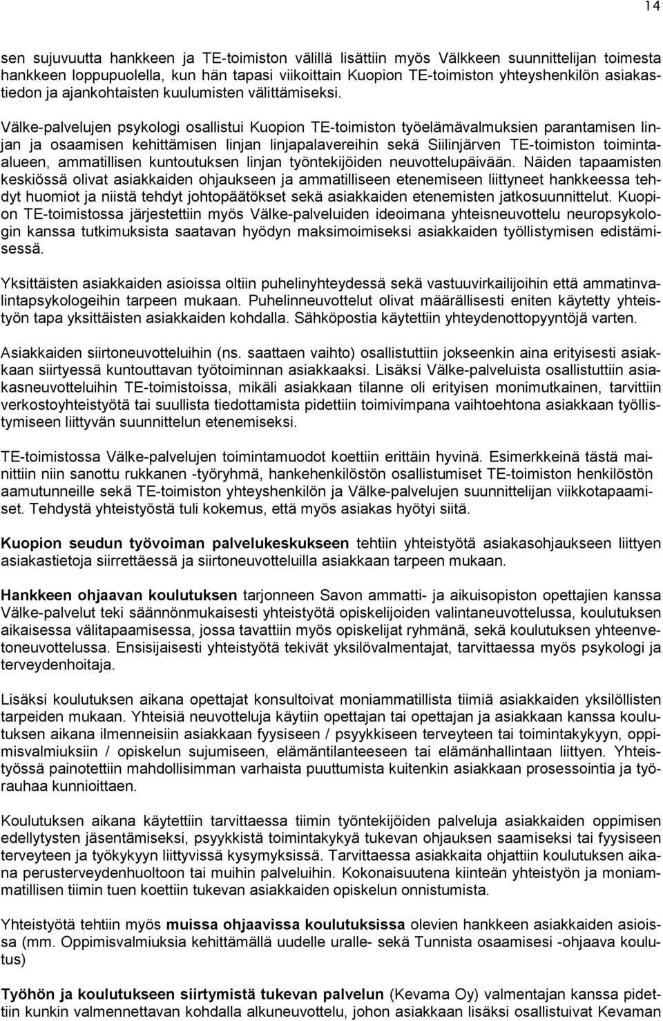 Välke-palvelujen psykologi osallistui Kuopion TE-toimiston työelämävalmuksien parantamisen linjan ja osaamisen kehittämisen linjan linjapalavereihin sekä Siilinjärven TE-toimiston toimintaalueen,