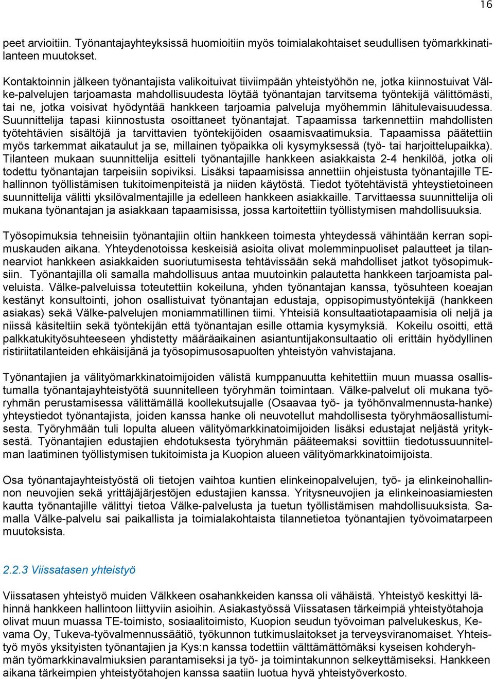 tai ne, jotka voisivat hyödyntää hankkeen tarjoamia palveluja myöhemmin lähitulevaisuudessa. Suunnittelija tapasi kiinnostusta osoittaneet työnantajat.