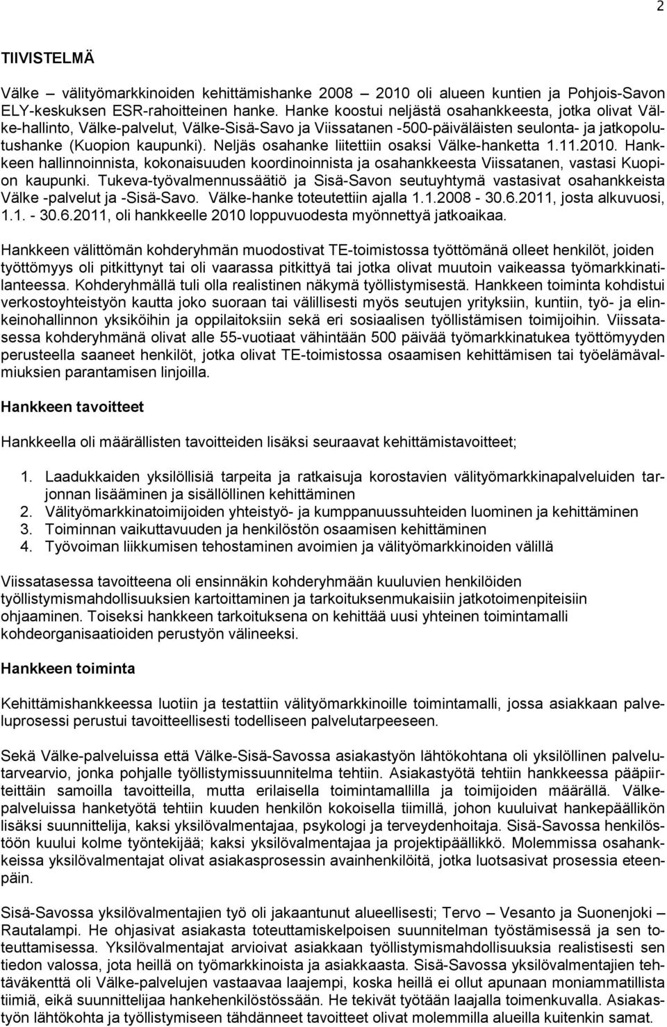 Neljäs osahanke liitettiin osaksi Välke-hanketta 1.11.2010. Hankkeen hallinnoinnista, kokonaisuuden koordinoinnista ja osahankkeesta Viissatanen, vastasi Kuopion kaupunki.