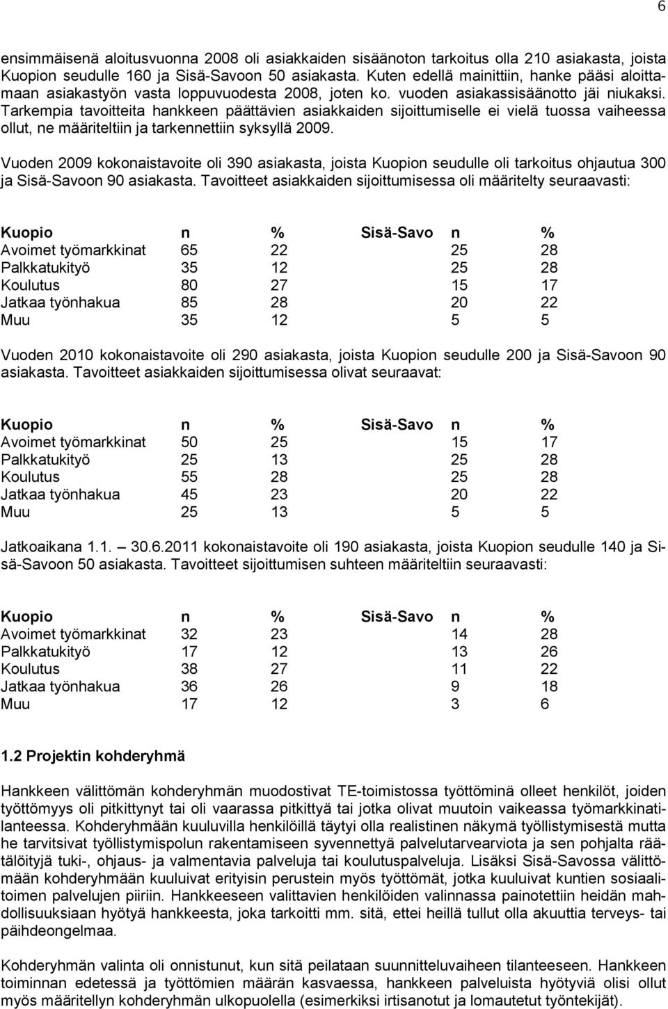 Tarkempia tavoitteita hankkeen päättävien asiakkaiden sijoittumiselle ei vielä tuossa vaiheessa ollut, ne määriteltiin ja tarkennettiin syksyllä 2009.