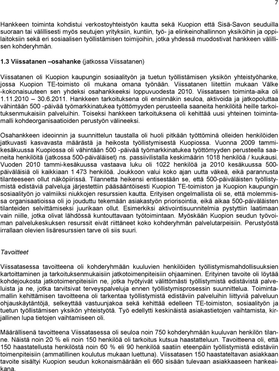 3 Viissatanen osahanke (jatkossa Viissatanen) Viissatanen oli Kuopion kaupungin sosiaalityön ja tuetun työllistämisen yksikön yhteistyöhanke, jossa Kuopion TE-toimisto oli mukana omana työnään.