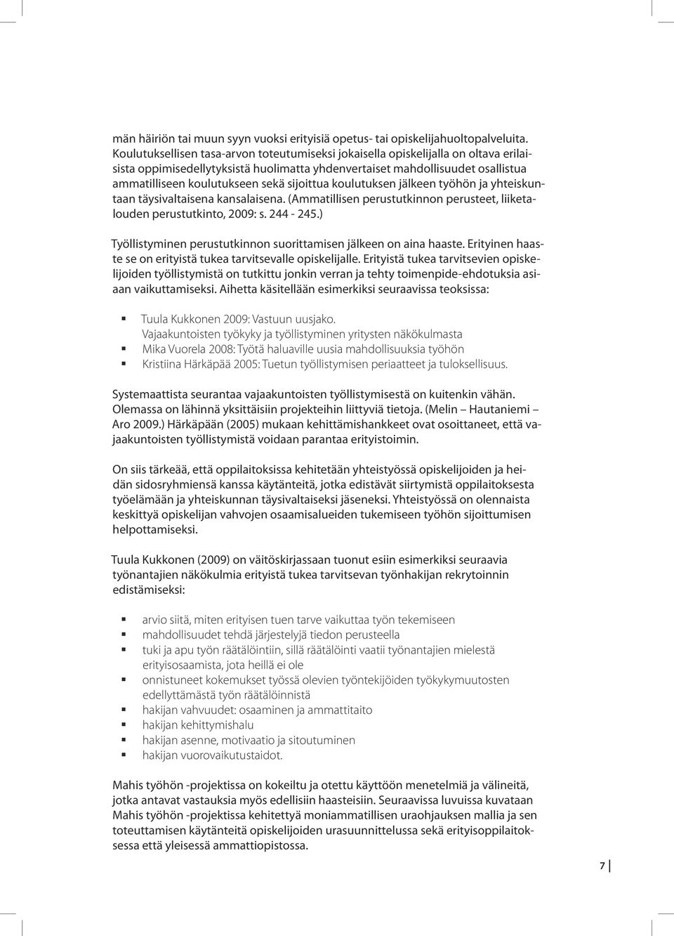 sijoittua koulutuksen jälkeen työhön ja yhteiskuntaan täysivaltaisena kansalaisena. (Ammatillisen perustutkinnon perusteet, liiketalouden perustutkinto, 2009: s. 244-245.