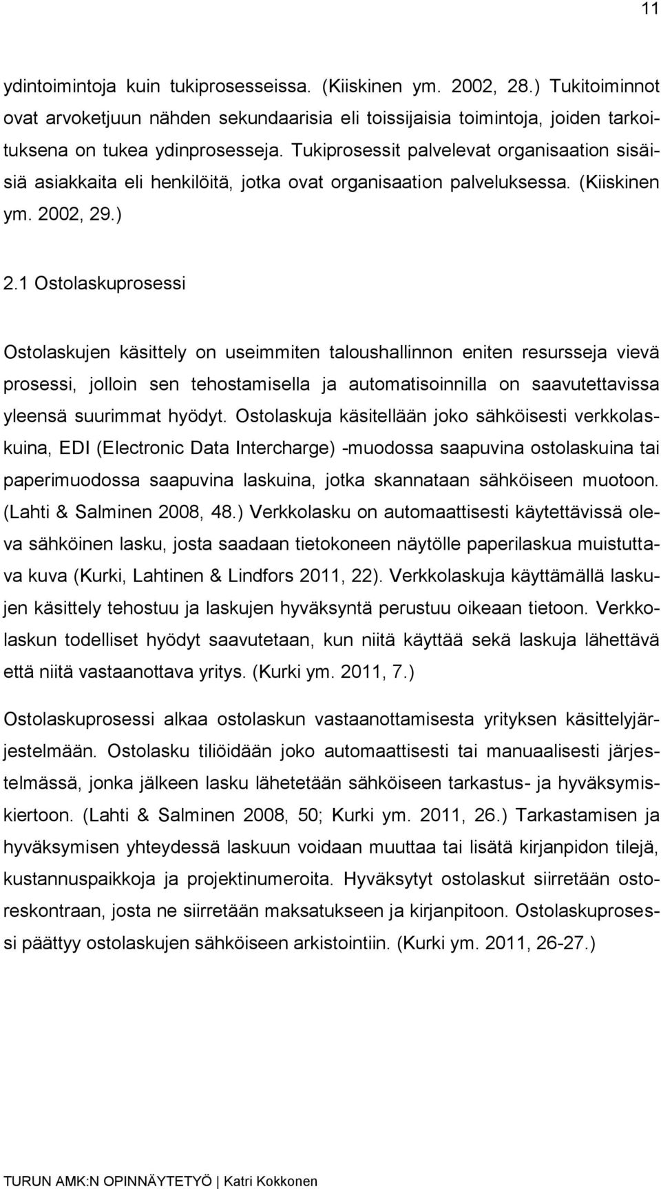 1 Ostolaskuprosessi Ostolaskujen käsittely on useimmiten taloushallinnon eniten resursseja vievä prosessi, jolloin sen tehostamisella ja automatisoinnilla on saavutettavissa yleensä suurimmat hyödyt.