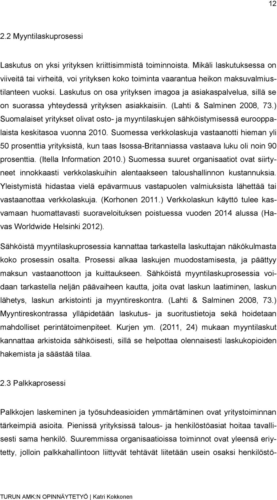 Laskutus on osa yrityksen imagoa ja asiakaspalvelua, sillä se on suorassa yhteydessä yrityksen asiakkaisiin. (Lahti & Salminen 2008, 73.