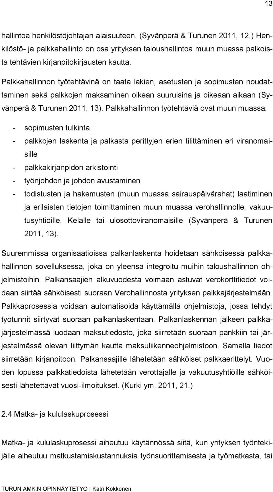 Palkkahallinnon työtehtäviä ovat muun muassa: - sopimusten tulkinta - palkkojen laskenta ja palkasta perittyjen erien tilittäminen eri viranomaisille - palkkakirjanpidon arkistointi - työnjohdon ja