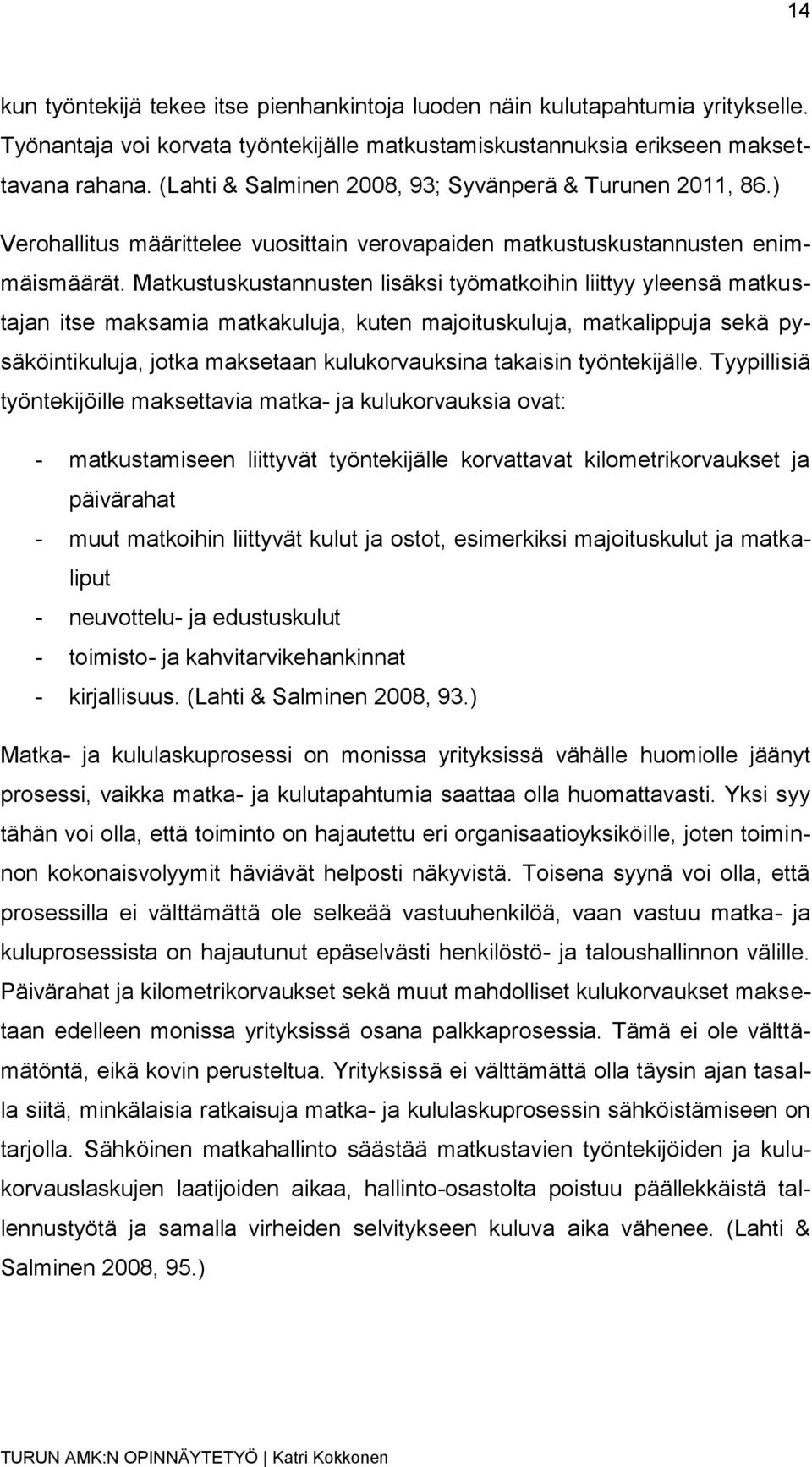 Matkustuskustannusten lisäksi työmatkoihin liittyy yleensä matkustajan itse maksamia matkakuluja, kuten majoituskuluja, matkalippuja sekä pysäköintikuluja, jotka maksetaan kulukorvauksina takaisin