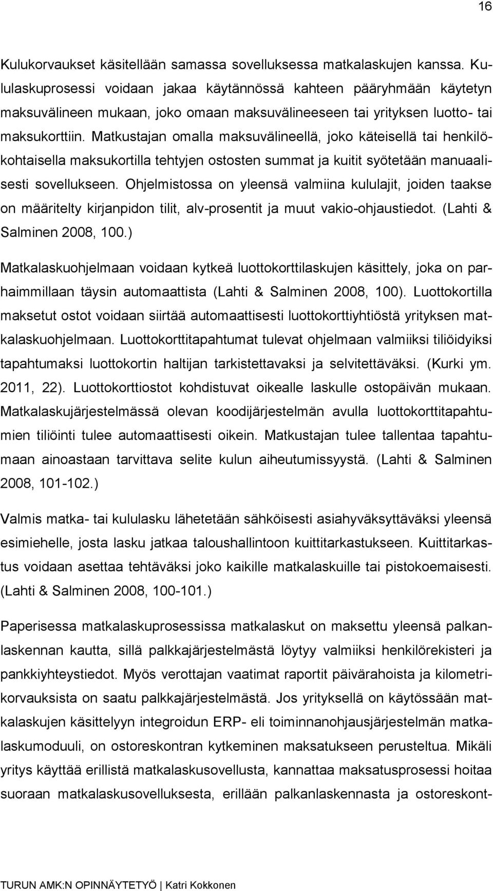 Matkustajan omalla maksuvälineellä, joko käteisellä tai henkilökohtaisella maksukortilla tehtyjen ostosten summat ja kuitit syötetään manuaalisesti sovellukseen.