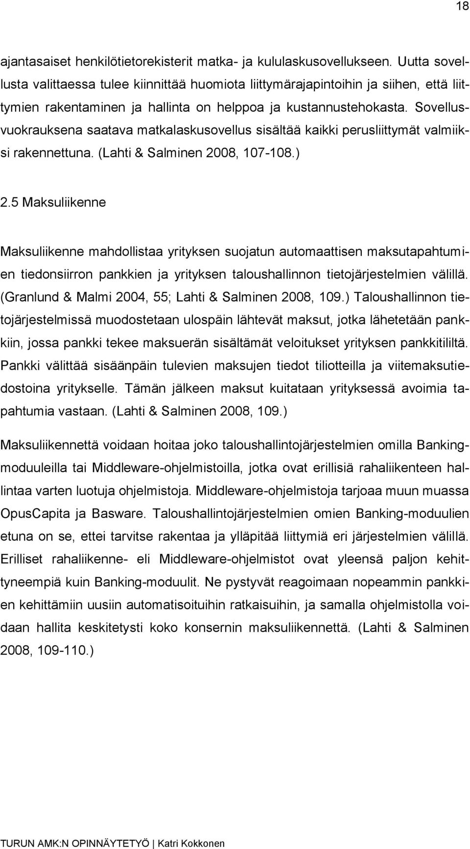 Sovellusvuokrauksena saatava matkalaskusovellus sisältää kaikki perusliittymät valmiiksi rakennettuna. (Lahti & Salminen 2008, 107-108.) 2.