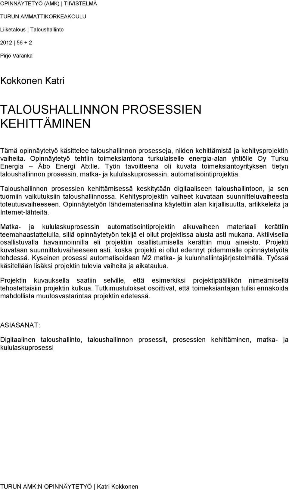 Työn tavoitteena oli kuvata toimeksiantoyrityksen tietyn taloushallinnon prosessin, matka- ja kululaskuprosessin, automatisointiprojektia.