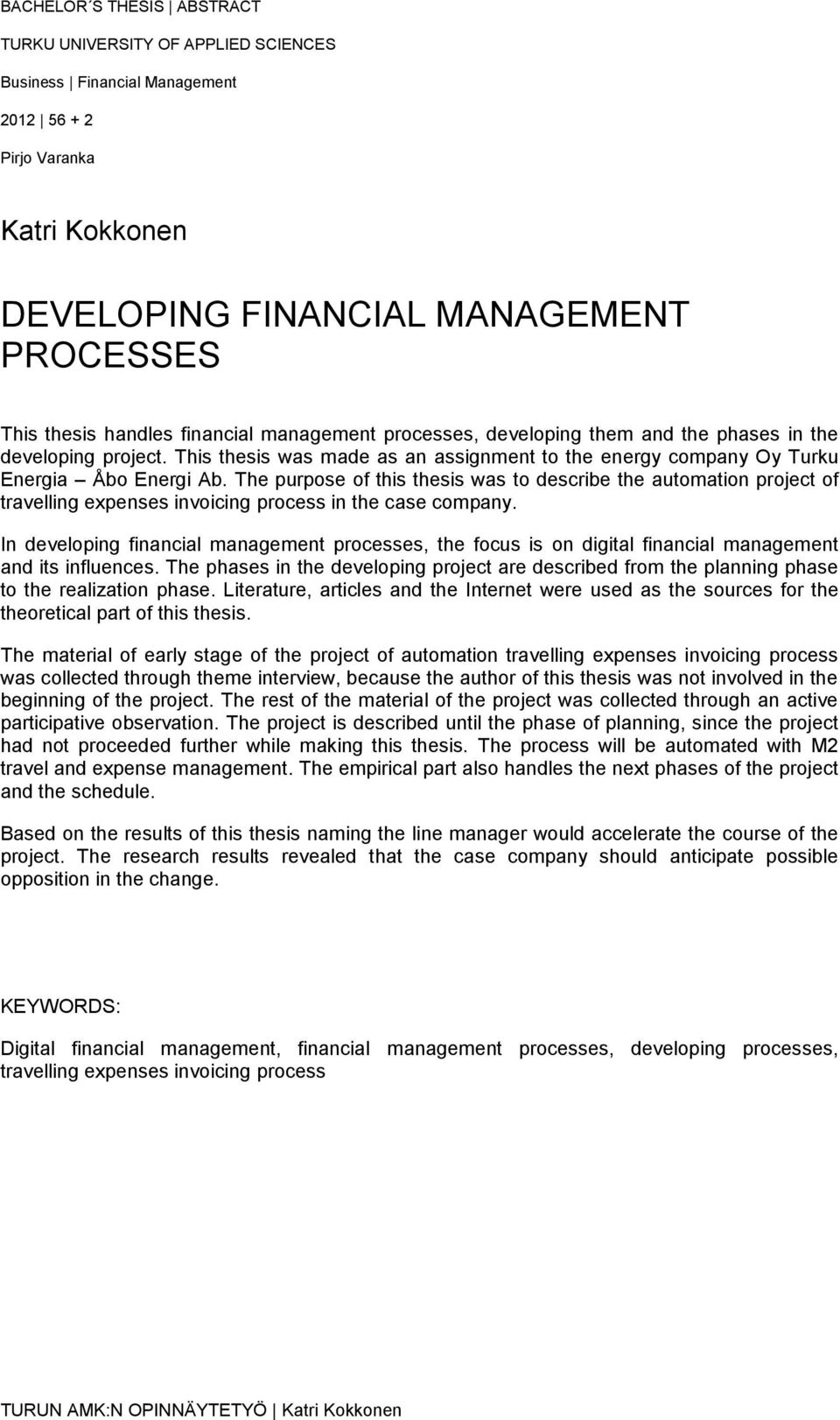 The purpose of this thesis was to describe the automation project of travelling expenses invoicing process in the case company.