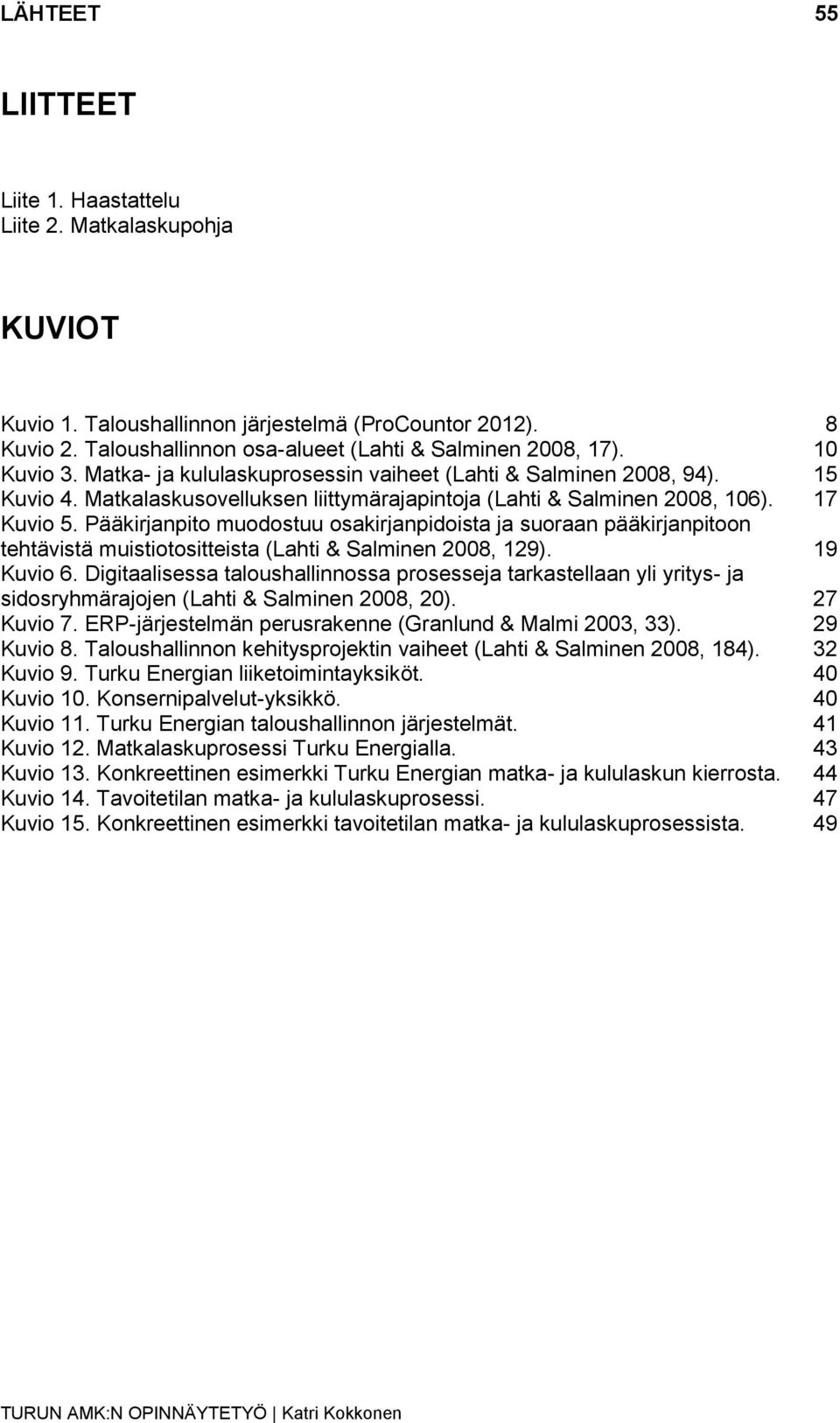 Pääkirjanpito muodostuu osakirjanpidoista ja suoraan pääkirjanpitoon tehtävistä muistiotositteista (Lahti & Salminen 2008, 129). 19 Kuvio 6.