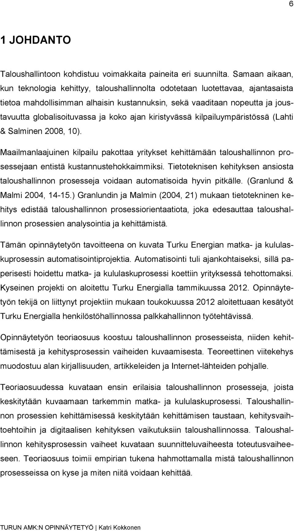 koko ajan kiristyvässä kilpailuympäristössä (Lahti & Salminen 2008, 10). Maailmanlaajuinen kilpailu pakottaa yritykset kehittämään taloushallinnon prosessejaan entistä kustannustehokkaimmiksi.