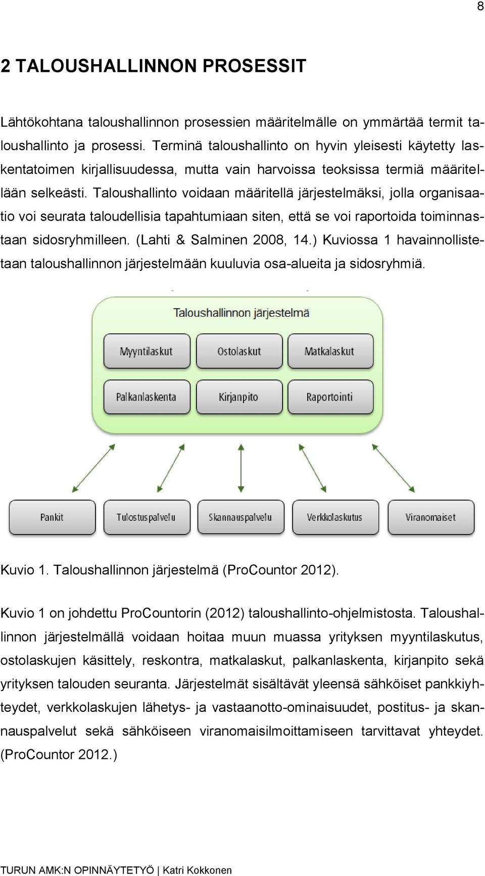 Taloushallinto voidaan määritellä järjestelmäksi, jolla organisaatio voi seurata taloudellisia tapahtumiaan siten, että se voi raportoida toiminnastaan sidosryhmilleen. (Lahti & Salminen 2008, 14.