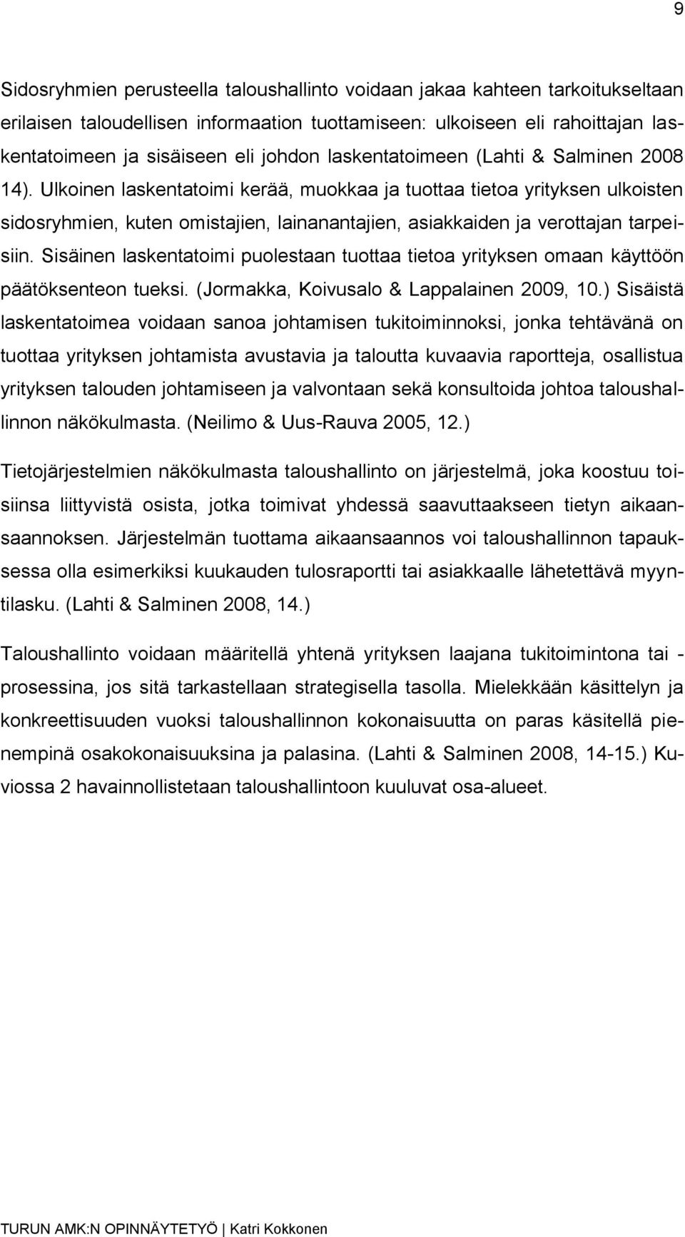 Ulkoinen laskentatoimi kerää, muokkaa ja tuottaa tietoa yrityksen ulkoisten sidosryhmien, kuten omistajien, lainanantajien, asiakkaiden ja verottajan tarpeisiin.