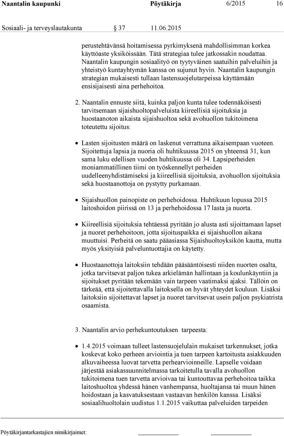 Naantalin kaupungin strategian mukaisesti tullaan lastensuojelutarpeissa käyttämään ensisijaisesti aina perhehoitoa. 2.