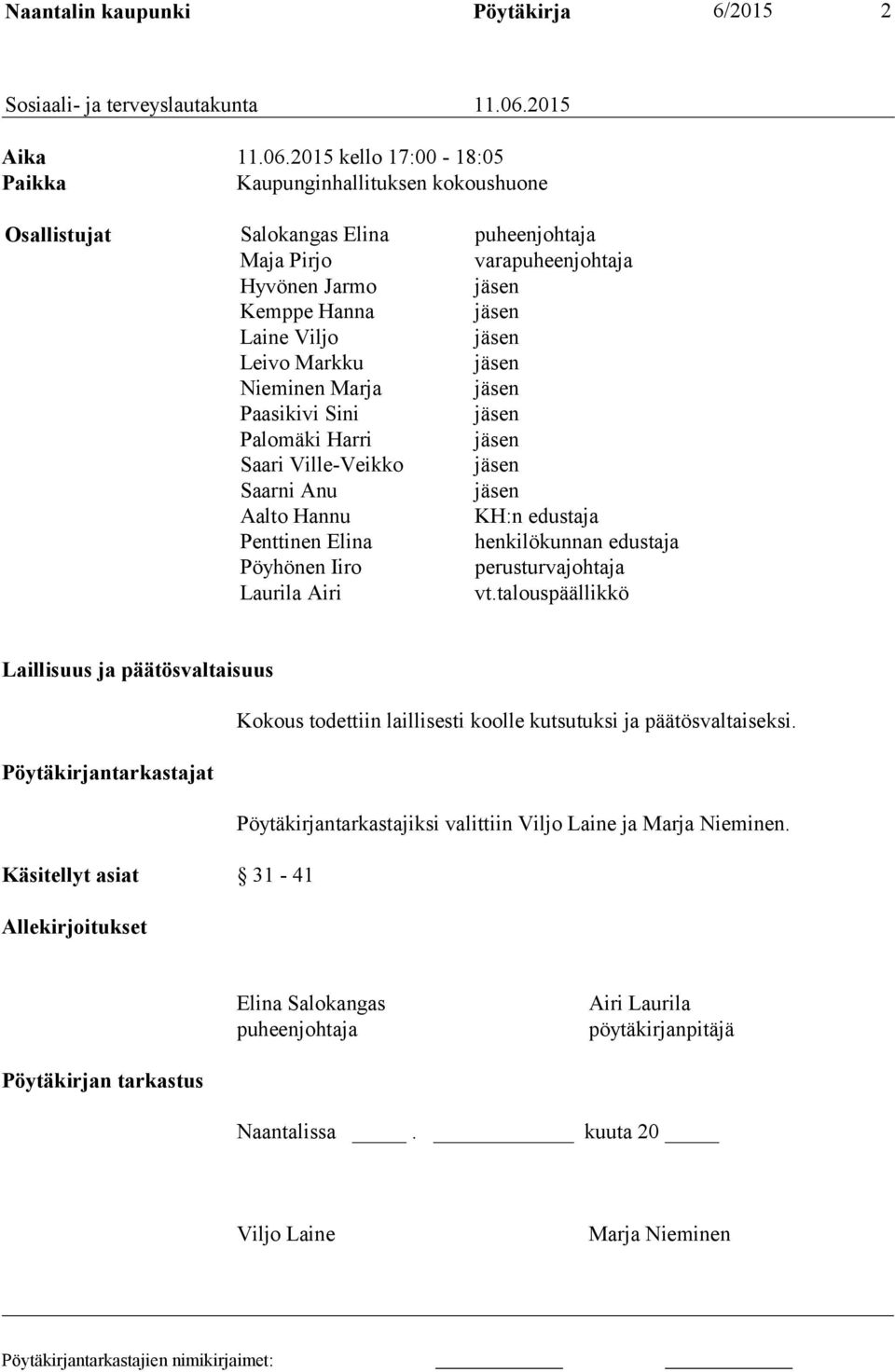 2015 kello 17:00-18:05 Paikka Kaupunginhallituksen kokoushuone Osallistujat Salokangas Elina puheenjohtaja Maja Pirjo varapuheenjohtaja Hyvönen Jarmo jäsen Kemppe Hanna jäsen Laine Viljo jäsen Leivo