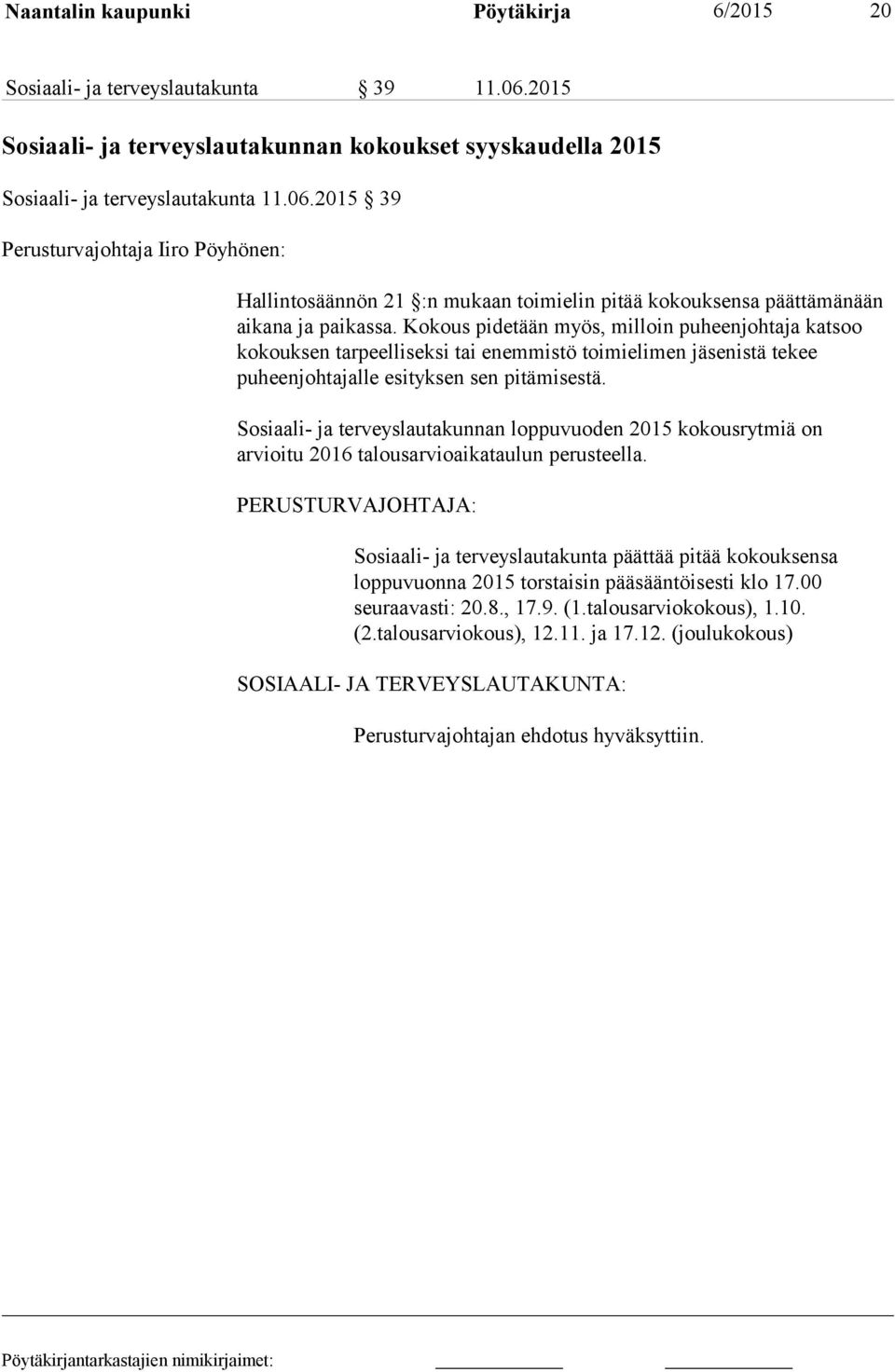 2015 39 Perusturvajohtaja Iiro Pöyhönen: Hallintosäännön 21 :n mukaan toimielin pitää kokouksensa päättämänään aikana ja paikassa.