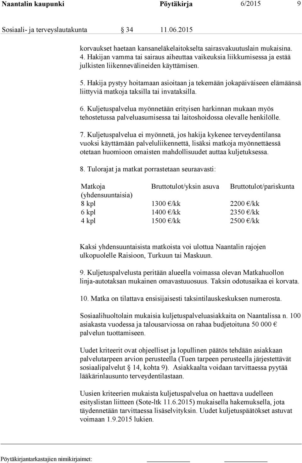 Hakija pystyy hoitamaan asioitaan ja tekemään jokapäiväiseen elämäänsä liittyviä matkoja taksilla tai invataksilla. 6.