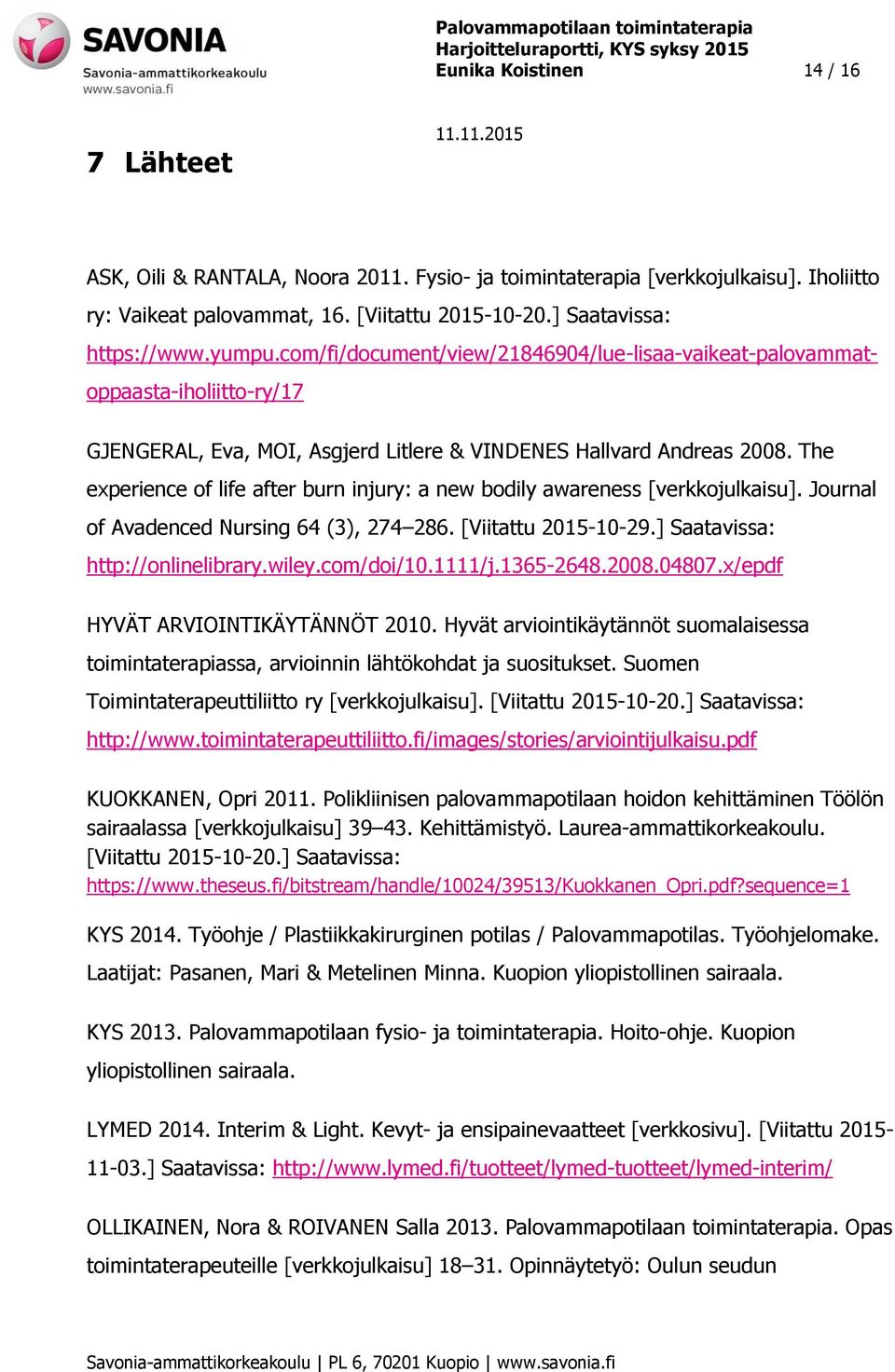 The experience of life after burn injury: a new bodily awareness [verkkojulkaisu]. Journal of Avadenced Nursing 64 (3), 274 286. [Viitattu 2015-10-29.] Saatavissa: http://onlinelibrary.wiley.