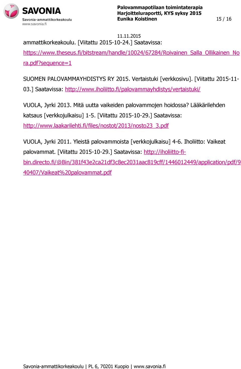 Mitä uutta vaikeiden palovammojen hoidossa? Lääkärilehden katsaus [verkkojulkaisu] 1-5. [Viitattu 2015-10-29.] Saatavissa: http://www.laakarilehti.fi/files/nostot/2013/nosto23_3.